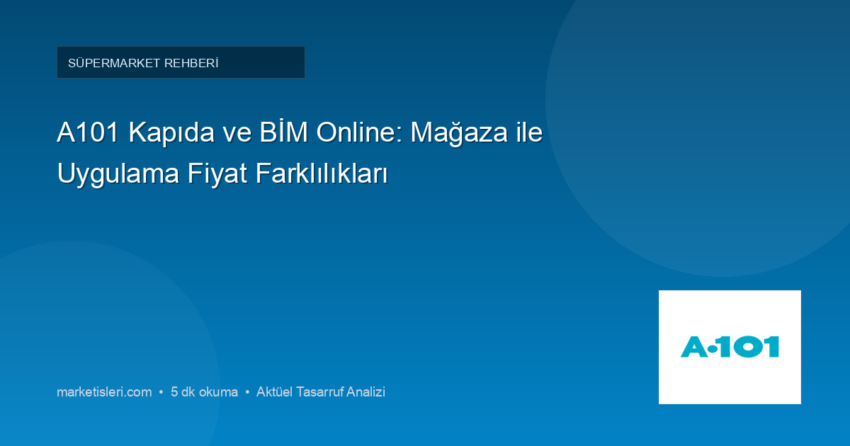 A101 Kapıda ve BİM Online: Mağaza ile Uygulama Fiyat Farklılıkları