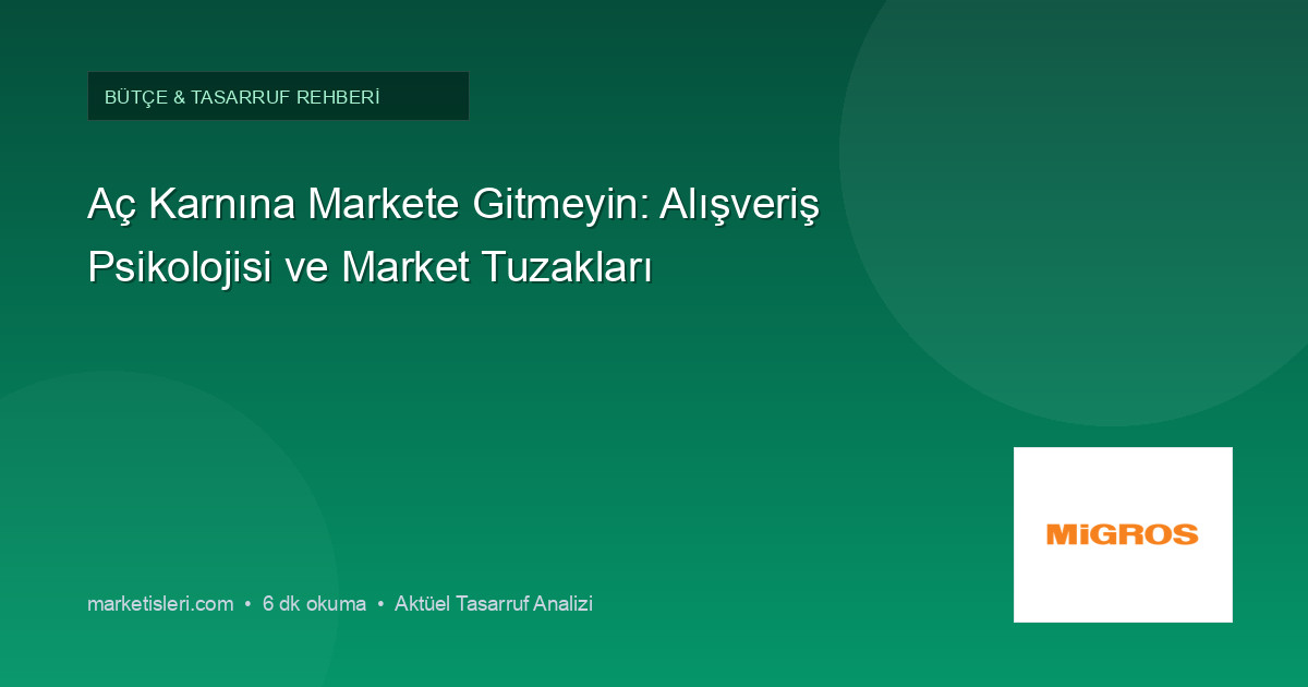 Aç Karnına Markete Gitmeyin: Alışveriş Psikolojisi ve Market Tuzakları