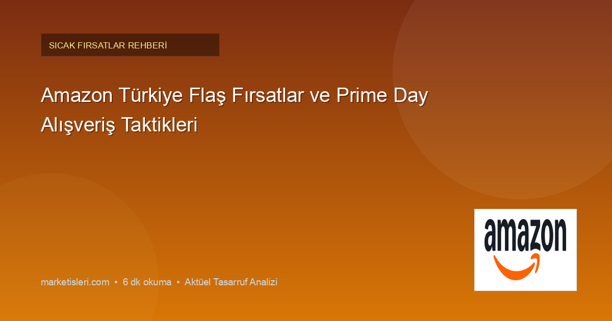 Amazon Türkiye Flaş Fırsatlar ve Prime Day Alışveriş Taktikleri