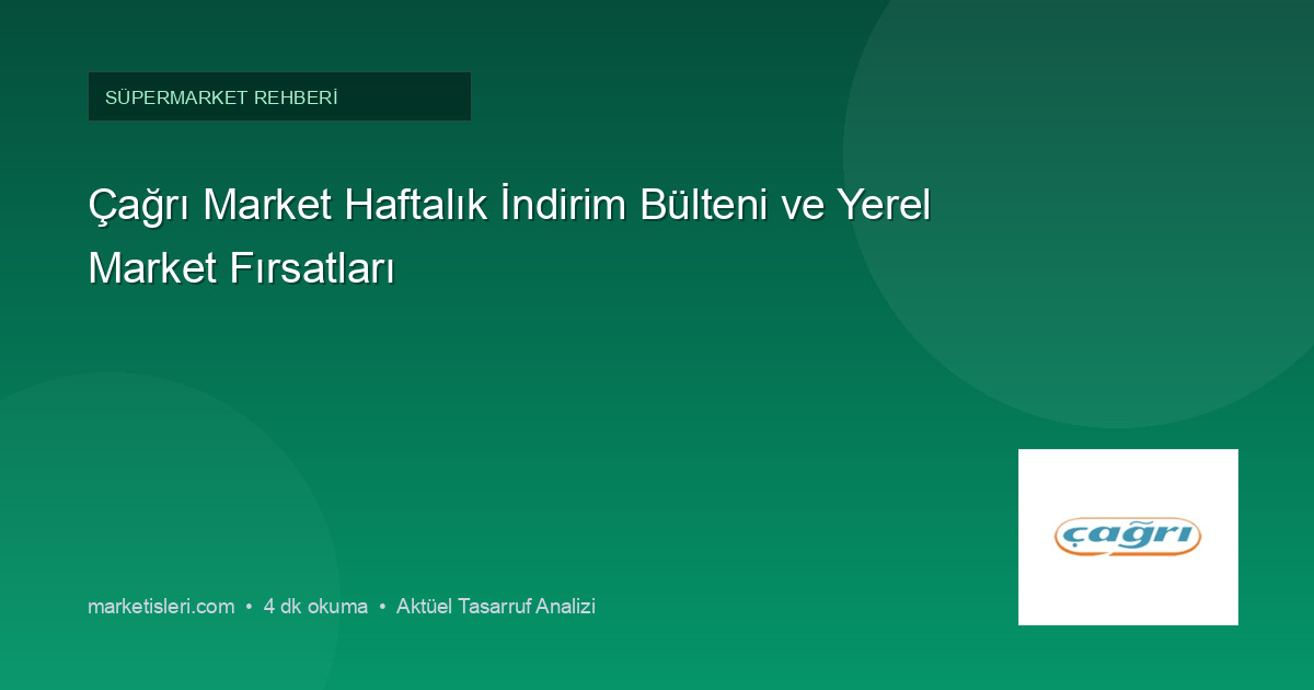 Çağrı Market Haftalık İndirim Bülteni ve Yerel Market Fırsatları