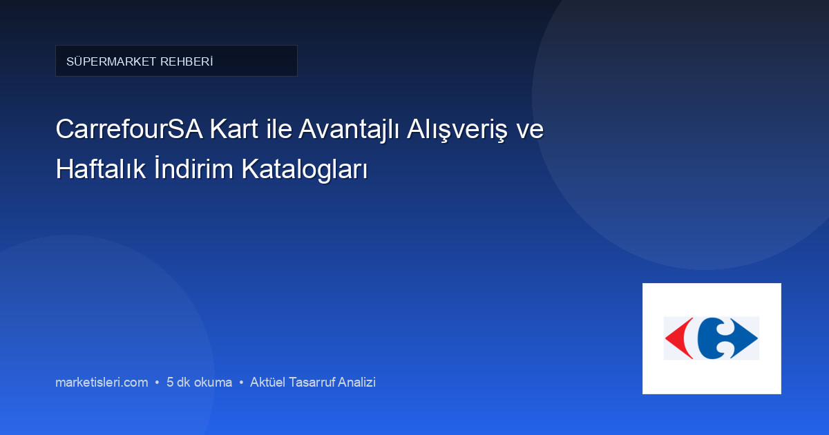 CarrefourSA Kart ile Avantajlı Alışveriş ve Haftalık İndirim Katalogları