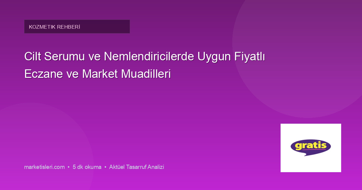 Cilt Serumu ve Nemlendiricilerde Uygun Fiyatlı Eczane ve Market Muadilleri