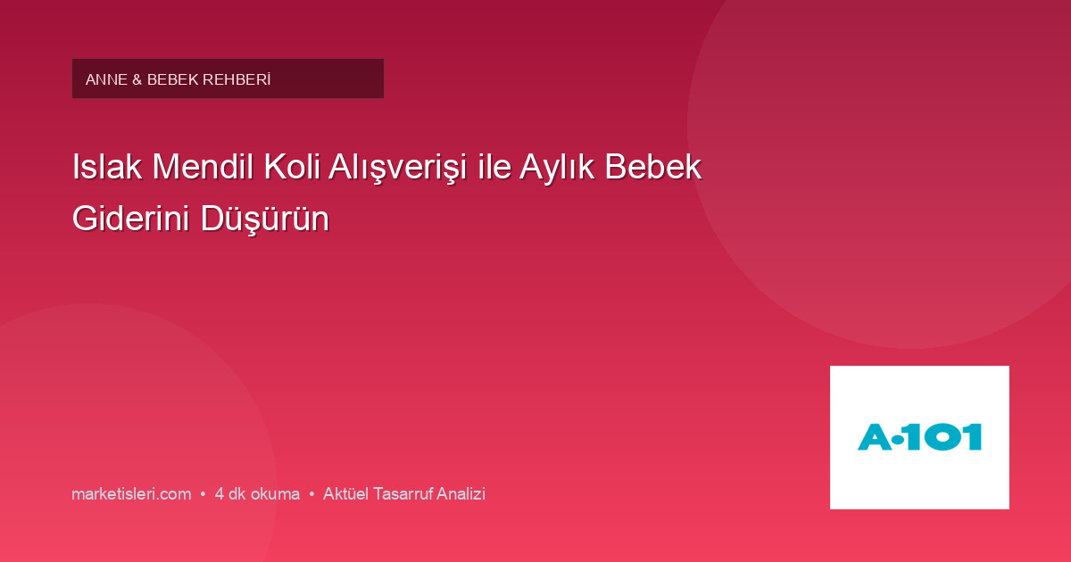 Islak Mendil Koli Alışverişi ile Aylık Bebek Giderini Düşürün