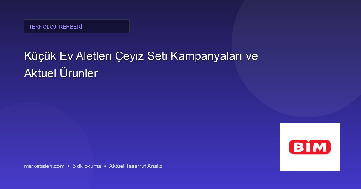 Küçük Ev Aletleri Çeyiz Seti Kampanyaları ve Aktüel Ürünler