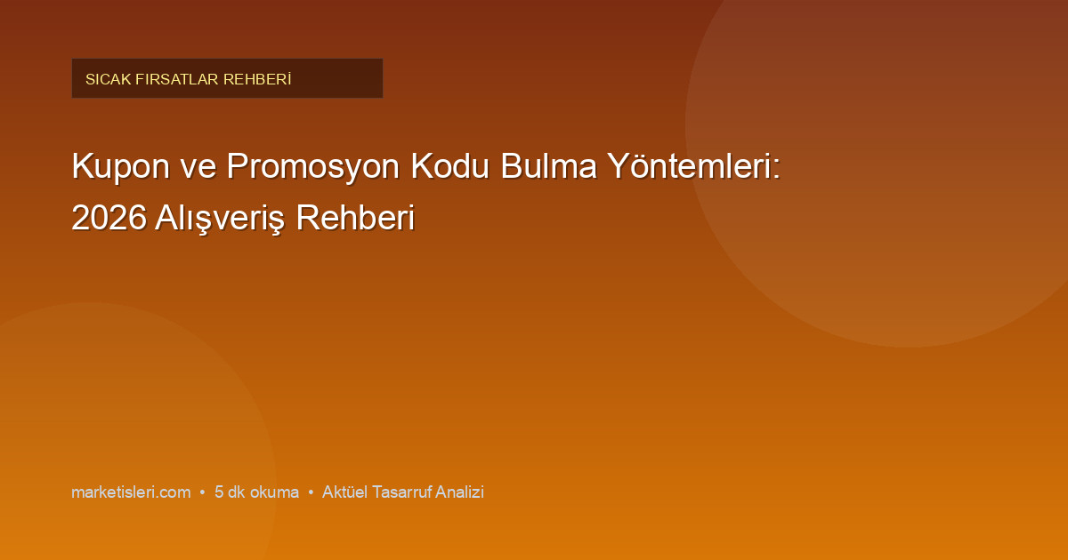 Kupon ve Promosyon Kodu Bulma Yöntemleri: 2026 Alışveriş Rehberi