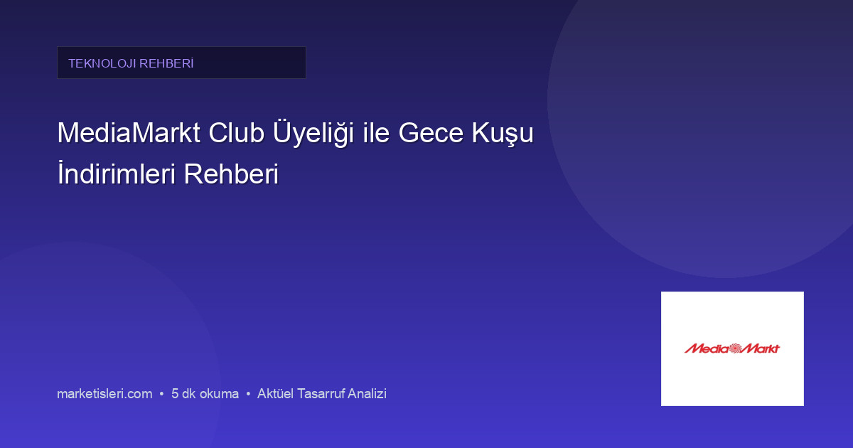 MediaMarkt Club Üyeliği ile Gece Kuşu İndirimleri Rehberi