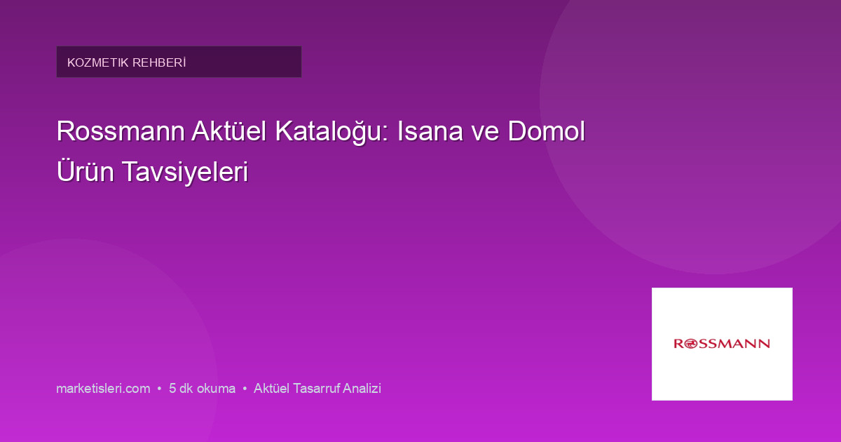 Rossmann Aktüel Kataloğu: Isana ve Domol Ürün Tavsiyeleri