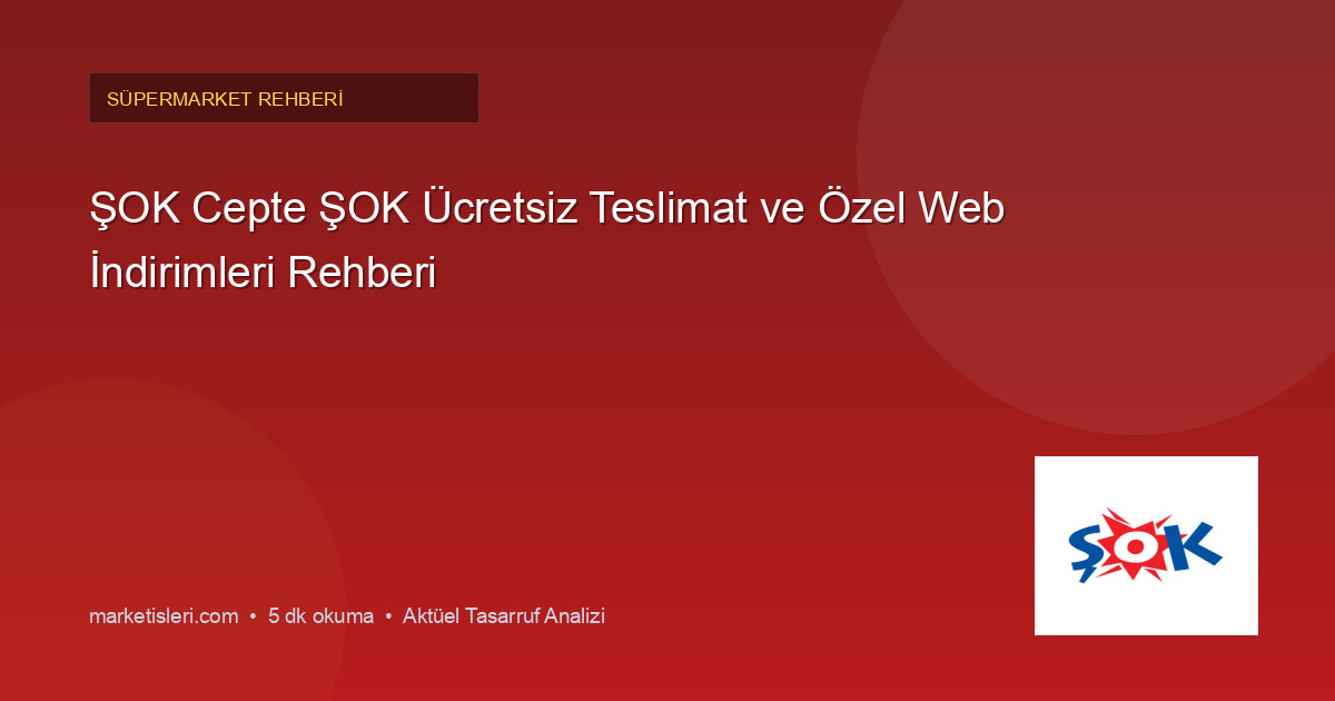 ŞOK Cepte ŞOK Ücretsiz Teslimat ve Özel Web İndirimleri Rehberi