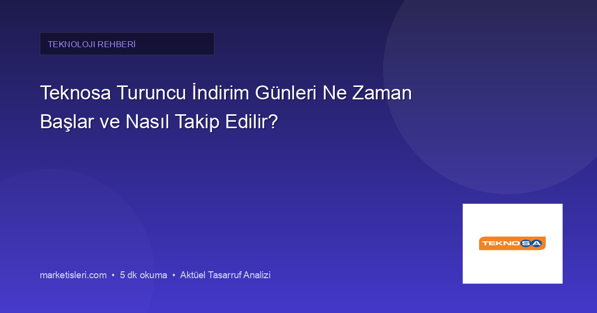 Teknosa Turuncu İndirim Günleri Ne Zaman Başlar ve Nasıl Takip Edilir?