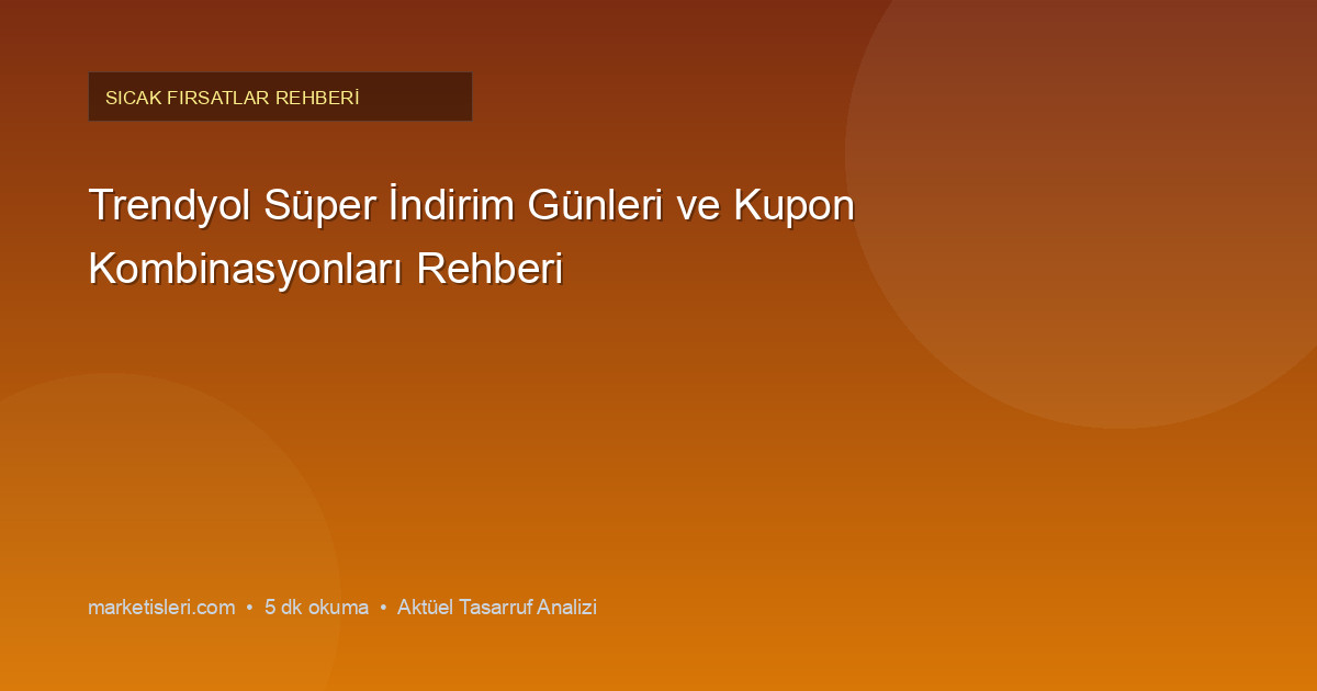 Trendyol Süper İndirim Günleri ve Kupon Kombinasyonları Rehberi