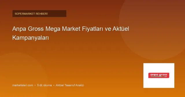 Anpa Gross Fiyatları Nasıl Kıyaslanır? Aktüel Kampanyaları Takip Rehberi