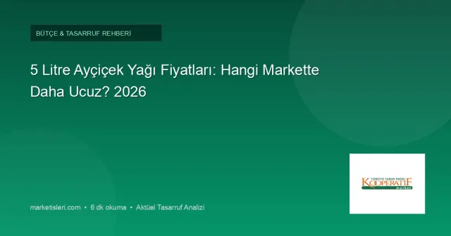 5 Litre Ayçiçek Yağı Fiyatları 2026: Hangi Markette Litresi Daha Ucuz?