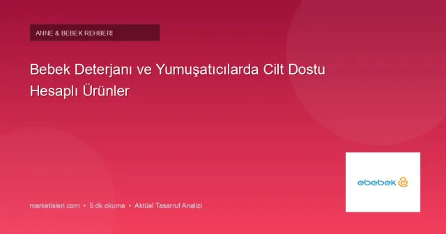 Bebek Deterjanı ve Yumuşatıcı Seçimi: Cilt Dostu Etiketler ve Hesaplı Alışveriş
