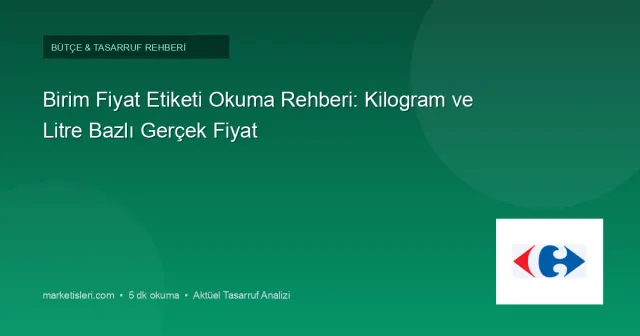 Birim Fiyat Etiketi Okuma Rehberi: Kilogram ve Litre Bazlı Gerçek Fiyat