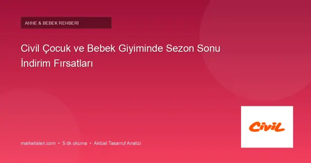 Civil Çocuk ve Bebek Giyiminde Sezon Sonu ve Kampanya Dönemleri Rehberi