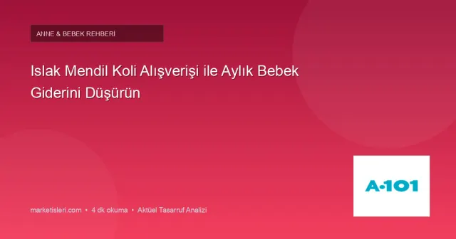 Islak Mendil Koli Alışverişi ile Aylık Bebek Giderini Düşürün