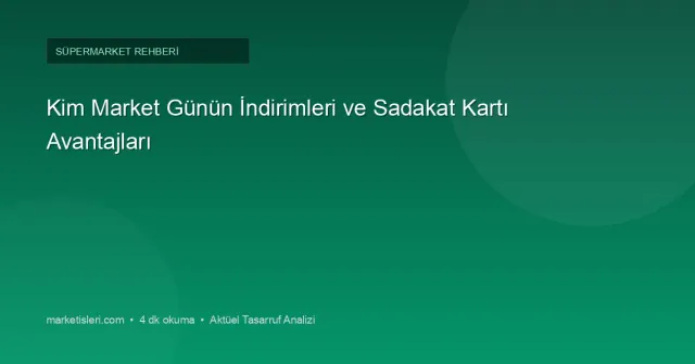 Kim Market Günün İndirimleri ve Sadakat Kartı: Katalog Takibiyle Gerçek Tasarruf