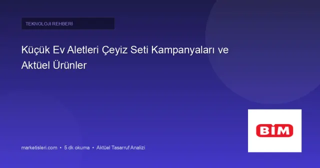 Küçük Ev Aletleri Çeyiz Seti Kampanyaları ve Aktüel Ürünler