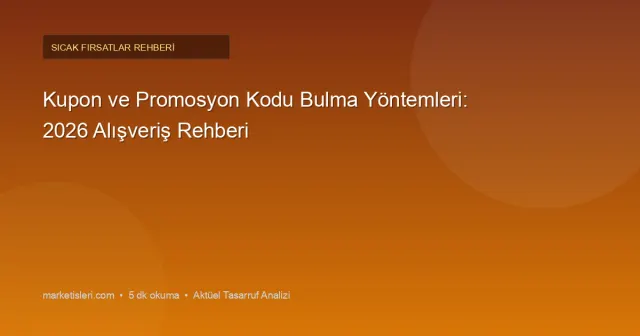 Kupon ve Promosyon Kodu Bulma Yöntemleri: 2026 Alışveriş Rehberi
