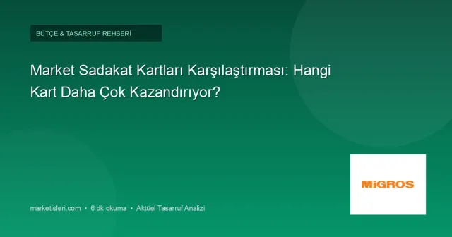 Market Sadakat Kartları Karşılaştırması: Hangi Kart Size Daha Çok Kazandırır?