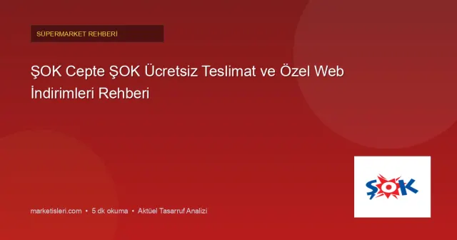 Cepte ŞOK Ücretsiz Teslimat Kampanyaları ve Online'a Özel Fırsatlar Rehberi