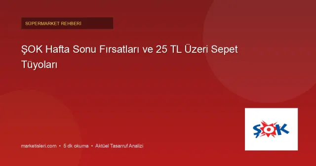 ŞOK Hafta Sonu Fırsatları ve Sepet Tutarına Bağlı İndirim Tüyoları
